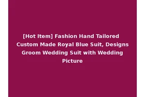 [Hot Item] Fashion Hand Tailored Custom Made Royal Blue Suit, Designs Groom Wedding Suit with Wedding Picture