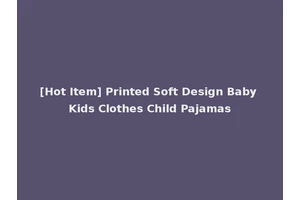 [Hot Item] Printed Soft Design Baby Kids Clothes Child Pajamas