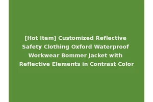 [Hot Item] Customized Reflective Safety Clothing Oxford Waterproof Workwear Bommer Jacket with Reflective Elements in Contrast Color