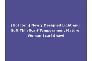 [Hot Item] Newly Designed Light and Soft Thin Scarf Temperament Mature Woman Scarf Shawl