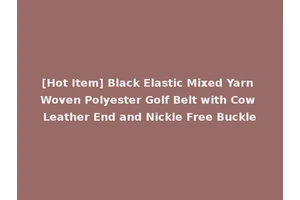 [Hot Item] Black Elastic Mixed Yarn Woven Polyester Golf Belt with Cow Leather End and Nickle Free Buckle