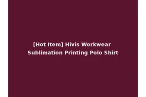 [Hot Item] Hivis Workwear Sublimation Printing Polo Shirt