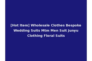 [Hot Item] Wholesale Clothes Bespoke Wedding Suits Mtm Men Suit Junyu Clothing Floral Suits