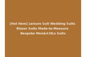 [Hot Item] Leisure Suit Wedding Suits Blazer Suits Made-to-Measure Bespoke Men's Suits
