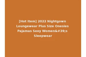 [Hot Item] 2022 Nightgown Loungewear Plus Size Onesies Pajamas Sexy Women's Sleepwear