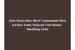 [Hot Item] Men Wool Customized Men's Suits Tailored Cmt Blazer Wedding Suits