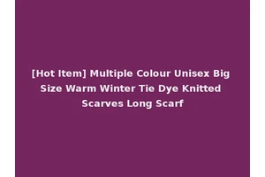 [Hot Item] Multiple Colour Unisex Big Size Warm Winter Tie Dye Knitted Scarves Long Scarf