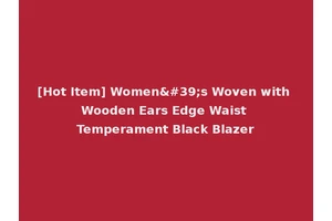 [Hot Item] Women's Woven with Wooden Ears Edge Waist Temperament Black Blazer