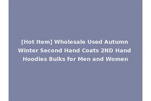 [Hot Item] Wholesale Used Autumn Winter Second Hand Coats 2ND Hand Hoodies Bulks for Men and Women