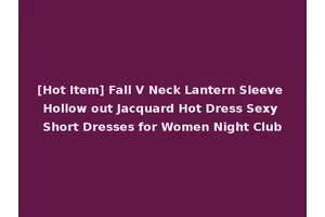 [Hot Item] Fall V Neck Lantern Sleeve Hollow out Jacquard Hot Dress Sexy Short Dresses for Women Night Club