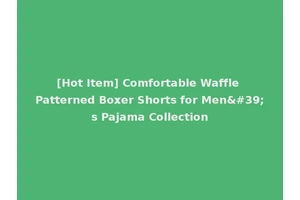 [Hot Item] Comfortable Waffle Patterned Boxer Shorts for Men's Pajama Collection