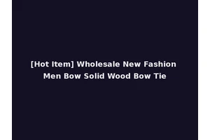 [Hot Item] Wholesale New Fashion Men Bow Solid Wood Bow Tie