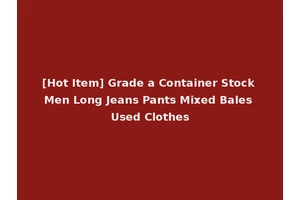 [Hot Item] Grade a Container Stock Men Long Jeans Pants Mixed Bales Used Clothes