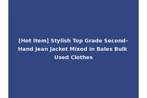 [Hot Item] Stylish Top Grade Second-Hand Jean Jacket Mixed in Bales Bulk Used Clothes