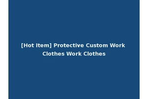 [Hot Item] Protective Custom Work Clothes Work Clothes