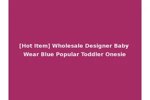 [Hot Item] Wholesale Designer Baby Wear Blue Popular Toddler Onesie