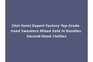[Hot Item] Export Factory Top Grade Used Sweaters Mixed Sold in Bundles Second-Hand Clothes