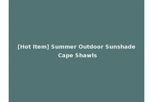 [Hot Item] Summer Outdoor Sunshade Cape Shawls
