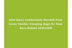 [Hot Item] Comfortable Warmth Foot Cover Stroller Sleeping Bags for New Born Babies OEM/ODM