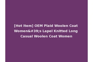 [Hot Item] OEM Plaid Woolen Coat Women's Lapel Knitted Long Casual Woolen Coat Women