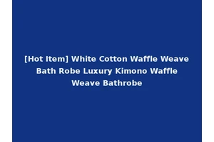 [Hot Item] White Cotton Waffle Weave Bath Robe Luxury Kimono Waffle Weave Bathrobe