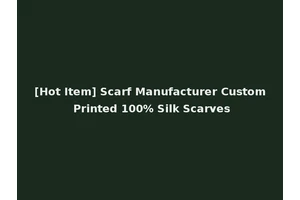 [Hot Item] Scarf Manufacturer Custom Printed 100% Silk Scarves