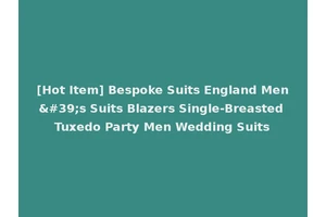 [Hot Item] Bespoke Suits England Men's Suits Blazers Single-Breasted Tuxedo Party Men Wedding Suits