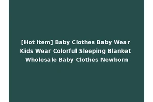 [Hot Item] Baby Clothes Baby Wear Kids Wear Colorful Sleeping Blanket Wholesale Baby Clothes Newborn