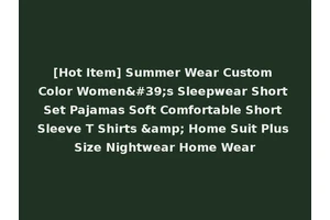 [Hot Item] Summer Wear Custom Color Women's Sleepwear Short Set Pajamas Soft Comfortable Short Sleeve T Shirts &amp; Home Suit Plus Size Nightwear Home Wear