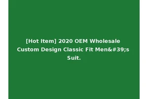 [Hot Item] 2020 OEM Wholesale Custom Design Classic Fit Men's Suit.