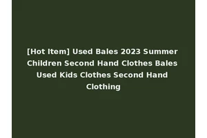 [Hot Item] Used Bales 2023 Summer Children Second Hand Clothes Bales Used Kids Clothes Second Hand Clothing