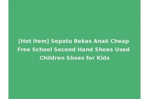[Hot Item] Sepatu Bekas Anak Cheap Free School Second Hand Shoes Used Children Shoes for Kids