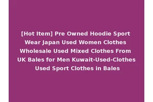 [Hot Item] Pre Owned Hoodie Sport Wear Japan Used Women Clothes Wholesale Used Mixed Clothes From UK Bales for Men Kuwait-Used-Clothes Used Sport Clothes in Bales