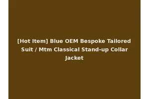 [Hot Item] Blue OEM Bespoke Tailored Suit / Mtm Classical Stand-up Collar Jacket