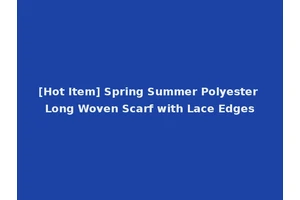 [Hot Item] Spring Summer Polyester Long Woven Scarf with Lace Edges