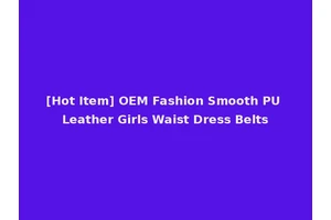 [Hot Item] OEM Fashion Smooth PU Leather Girls Waist Dress Belts