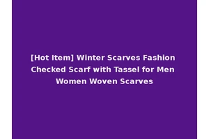 [Hot Item] Winter Scarves Fashion Checked Scarf with Tassel for Men Women Woven Scarves