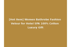[Hot Item] Women Bathrobe Fashion Velour for Hotel SPA 100% Cotton Luxury Gift