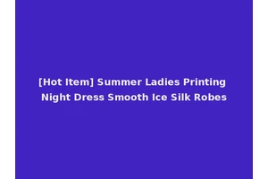 [Hot Item] Summer Ladies Printing Night Dress Smooth Ice Silk Robes