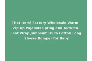 [Hot Item] Factory Wholesale Warm Zip-up Pajamas Spring and Autumn Foot Wrap Jumpsuit 100% Cotton Long Sleeve Romper for Baby