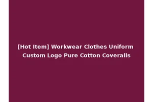 [Hot Item] Workwear Clothes Uniform Custom Logo Pure Cotton Coveralls