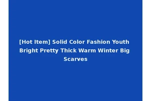 [Hot Item] Solid Color Fashion Youth Bright Pretty Thick Warm Winter Big Scarves