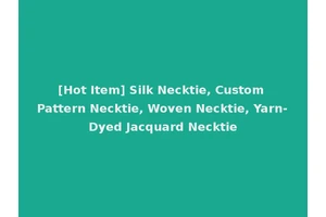 [Hot Item] Silk Necktie, Custom Pattern Necktie, Woven Necktie, Yarn-Dyed Jacquard Necktie