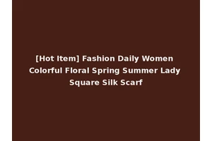 [Hot Item] Fashion Daily Women Colorful Floral Spring Summer Lady Square Silk Scarf