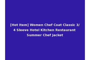 [Hot Item] Women Chef Coat Classic 3/4 Sleeve Hotel Kitchen Restaurant Summer Chef Jacket