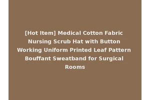 [Hot Item] Medical Cotton Fabric Nursing Scrub Hat with Button Working Uniform Printed Leaf Pattern Bouffant Sweatband for Surgical Rooms