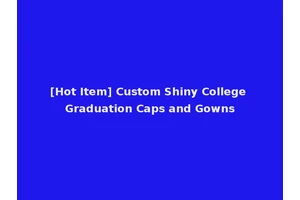 [Hot Item] Custom Shiny College Graduation Caps and Gowns
