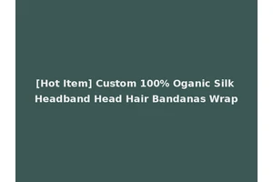 [Hot Item] Custom 100% Oganic Silk Headband Head Hair Bandanas Wrap