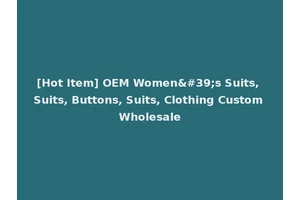 [Hot Item] OEM Women's Suits, Suits, Buttons, Suits, Clothing Custom Wholesale