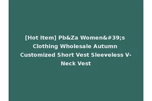 [Hot Item] Pb&Za Women's Clothing Wholesale Autumn Customized Short Vest Sleeveless V-Neck Vest
